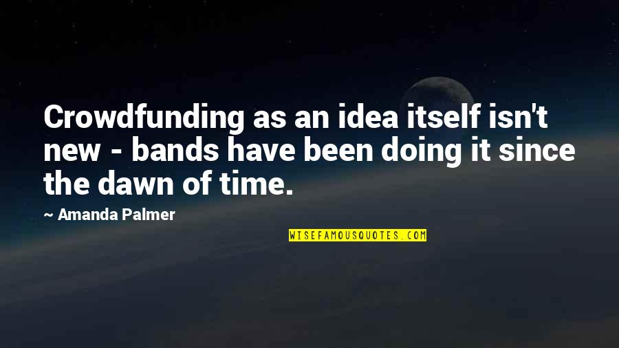 Dawn Of Time Quotes By Amanda Palmer: Crowdfunding as an idea itself isn't new -