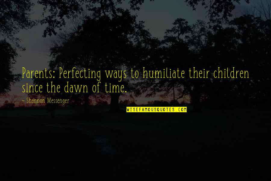 Dawn Of Time Quotes By Shannon Messenger: Parents: Perfecting ways to humiliate their children since