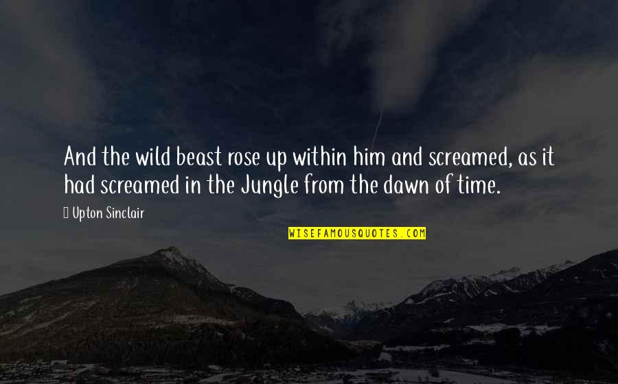 Dawn Of Time Quotes By Upton Sinclair: And the wild beast rose up within him