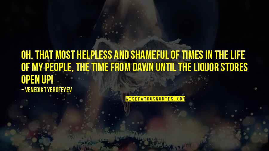 Dawn Of Time Quotes By Venedikt Yerofeyev: Oh, that most helpless and shameful of times
