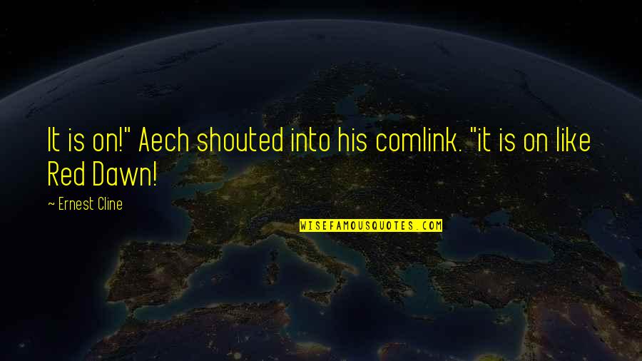 Dawn Of War 1 Quotes By Ernest Cline: It is on!" Aech shouted into his comlink.