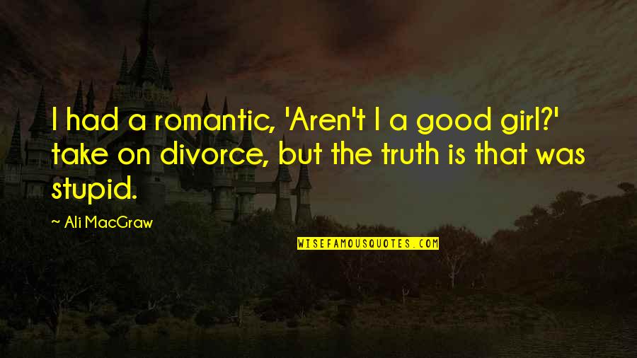 Dawn Of War Chaos Space Marine Quotes By Ali MacGraw: I had a romantic, 'Aren't I a good Dawn Of War Chaos Space Marine Quotes By Ali MacGraw: I had a romantic, 'Aren't I a good
