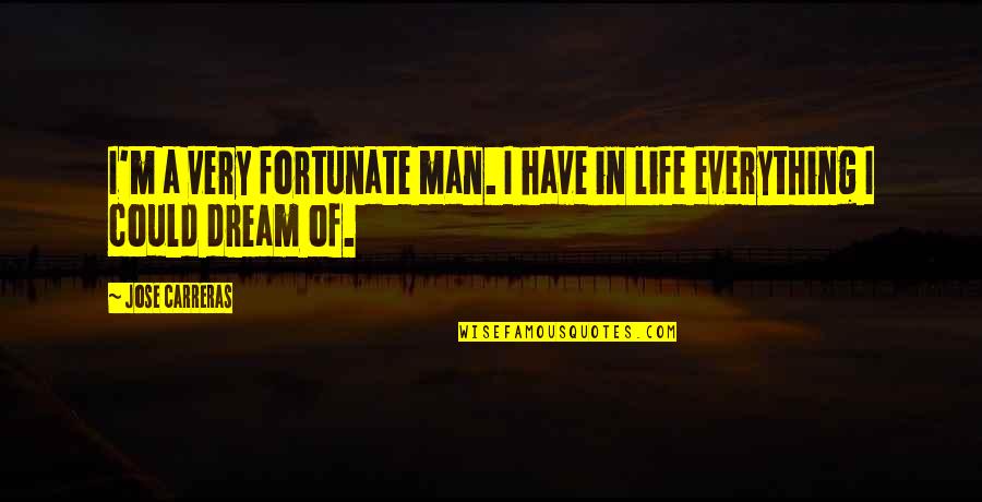 Dawn Of War Funny Quotes By Jose Carreras: I'm a very fortunate man. I have in