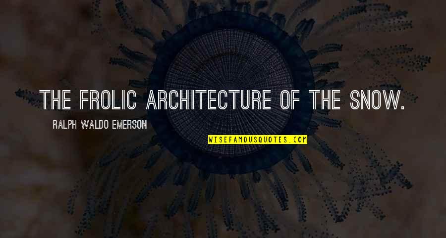 Dawn Of War Guardsmen Quotes By Ralph Waldo Emerson: The frolic architecture of the snow. Dawn Of War Guardsmen Quotes By Ralph Waldo Emerson: The frolic architecture of the snow.