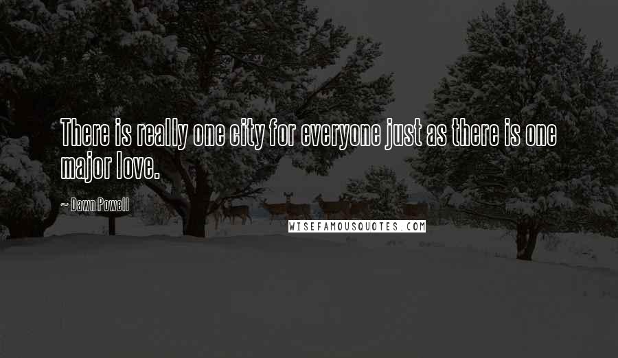 Dawn Powell quotes: There is really one city for everyone just as there is one major love. Dawn Powell quotes: There is really one city for everyone just as there is one major love.