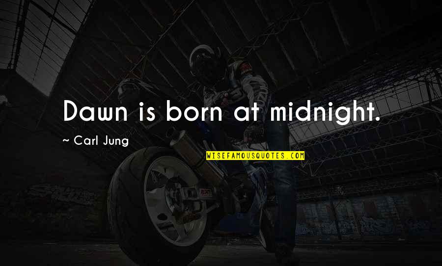 Dawn Quotes By Carl Jung: Dawn is born at midnight.