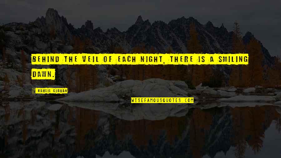 Dawn Quotes By Kahlil Gibran: Behind the veil of each night, there is