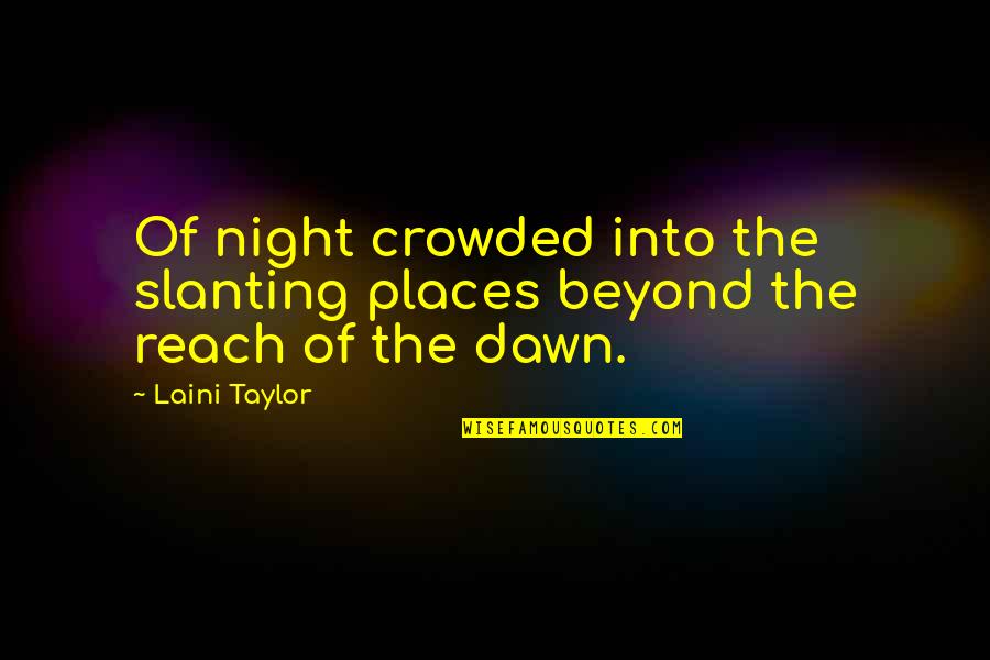 Dawn Quotes By Laini Taylor: Of night crowded into the slanting places beyond