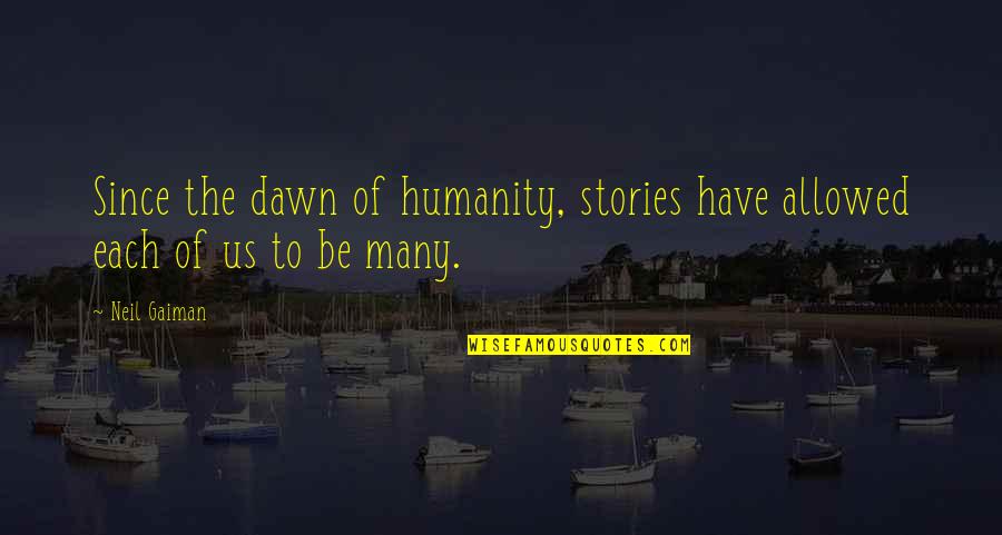 Dawn Quotes By Neil Gaiman: Since the dawn of humanity, stories have allowed