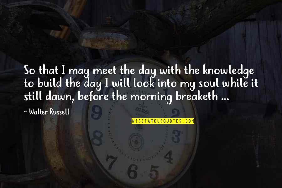 Dawn Quotes By Walter Russell: So that I may meet the day with