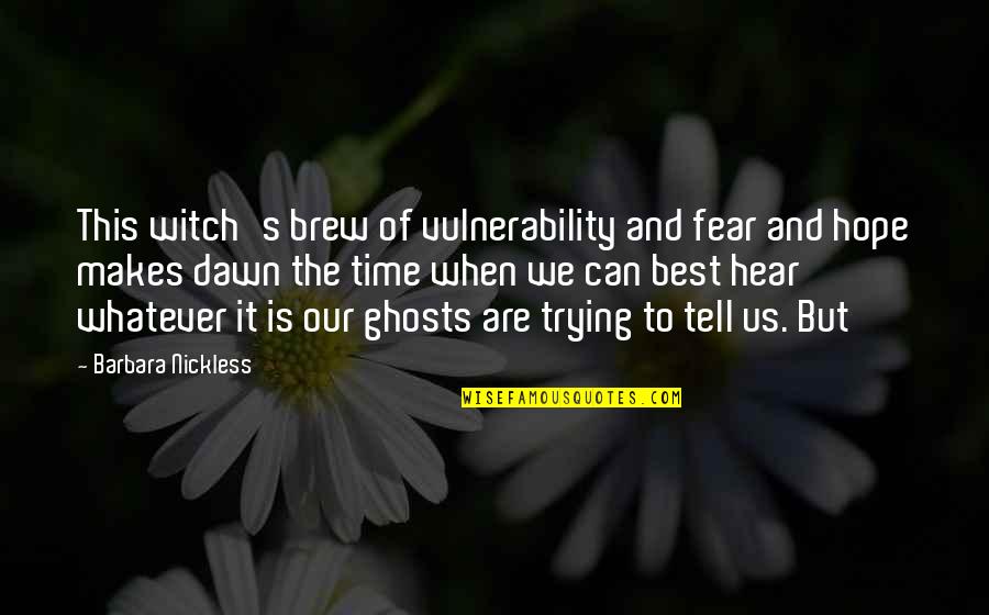 Dawn S Quotes By Barbara Nickless: This witch's brew of vulnerability and fear and Dawn S Quotes By Barbara Nickless: This witch's brew of vulnerability and fear and