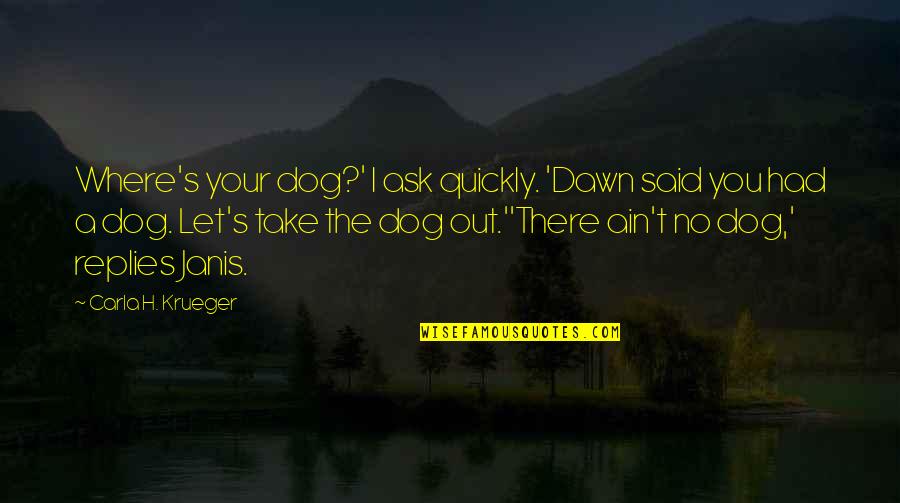 Dawn S Quotes By Carla H. Krueger: Where's your dog?' I ask quickly. 'Dawn said Dawn S Quotes By Carla H. Krueger: Where's your dog?' I ask quickly. 'Dawn said