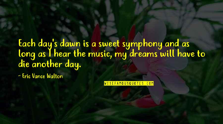 Dawn S Quotes By Eric Vance Walton: Each day's dawn is a sweet symphony and Dawn S Quotes By Eric Vance Walton: Each day's dawn is a sweet symphony and