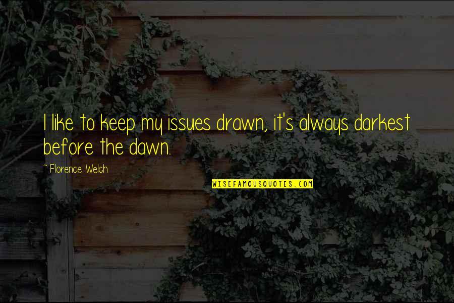Dawn S Quotes By Florence Welch: I like to keep my issues drawn, it's Dawn S Quotes By Florence Welch: I like to keep my issues drawn, it's