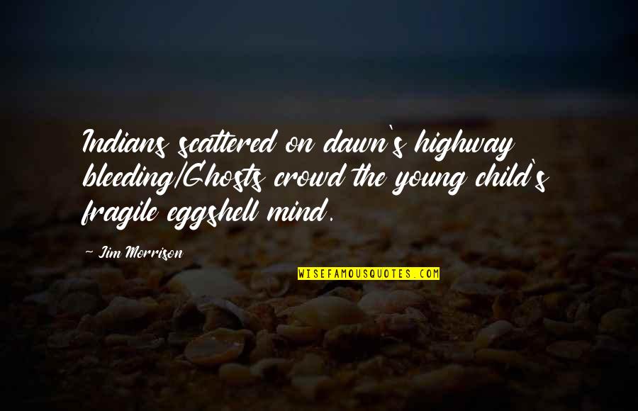 Dawn S Quotes By Jim Morrison: Indians scattered on dawn's highway bleeding/Ghosts crowd the Dawn S Quotes By Jim Morrison: Indians scattered on dawn's highway bleeding/Ghosts crowd the