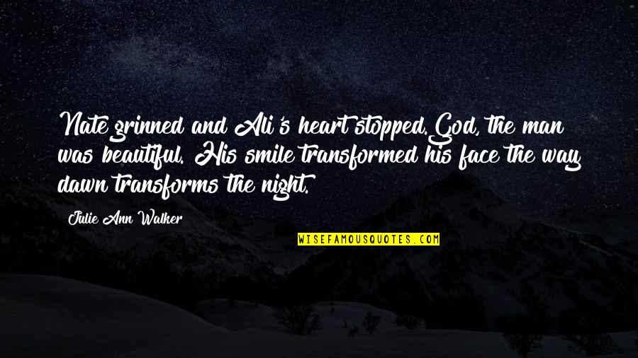 Dawn S Quotes By Julie Ann Walker: Nate grinned and Ali's heart stopped.God, the man Dawn S Quotes By Julie Ann Walker: Nate grinned and Ali's heart stopped.God, the man