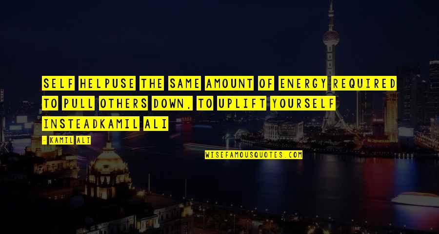 Dawn S Quotes By Kamil Ali: SELF HELPUse the same amount of energy required Dawn S Quotes By Kamil Ali: SELF HELPUse the same amount of energy required