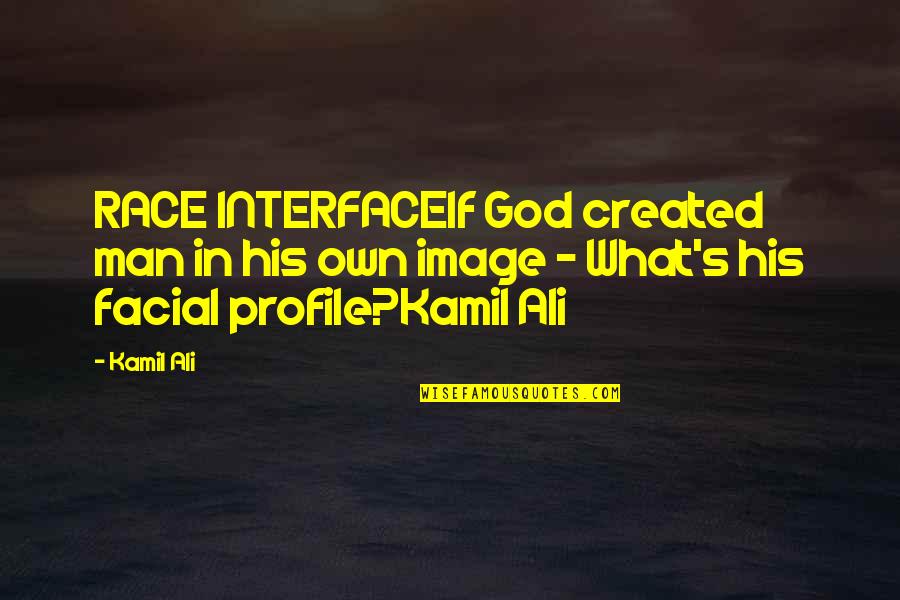 Dawn S Quotes By Kamil Ali: RACE INTERFACEIf God created man in his own