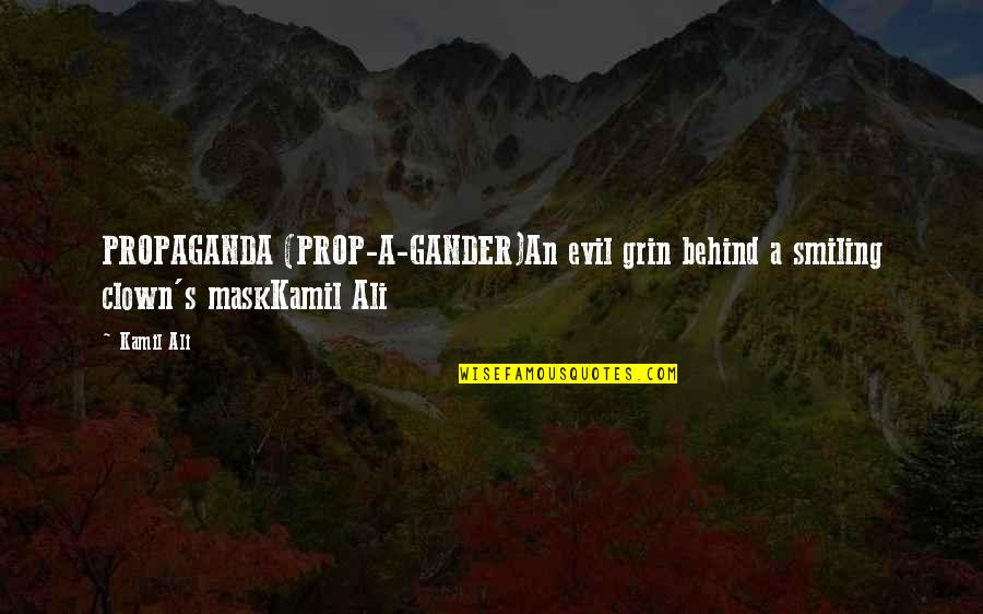 Dawn S Quotes By Kamil Ali: PROPAGANDA (PROP-A-GANDER)An evil grin behind a smiling clown's