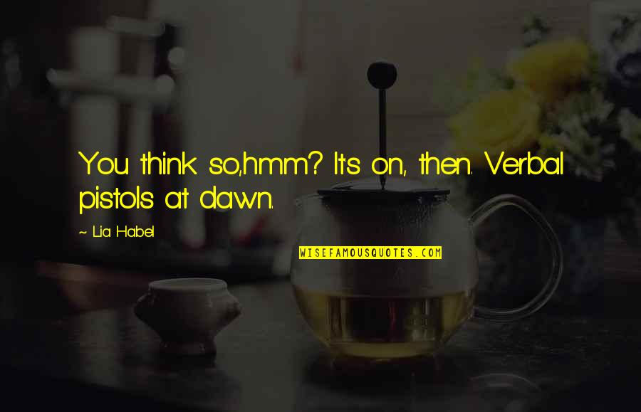 Dawn S Quotes By Lia Habel: You think so,hmm? It's on, then. Verbal pistols