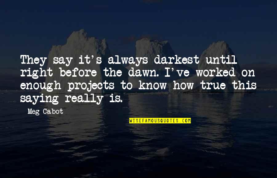 Dawn S Quotes By Meg Cabot: They say it's always darkest until right before Dawn S Quotes By Meg Cabot: They say it's always darkest until right before