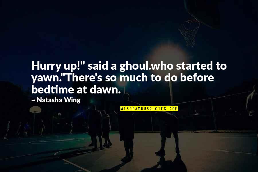 Dawn S Quotes By Natasha Wing: Hurry up!" said a ghoul.who started to yawn."There's Dawn S Quotes By Natasha Wing: Hurry up!" said a ghoul.who started to yawn."There's