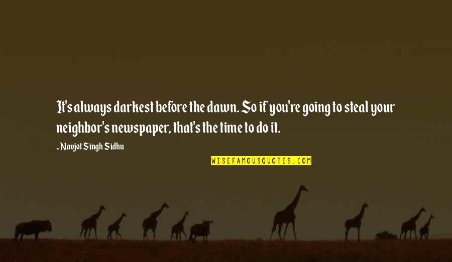 Dawn S Quotes By Navjot Singh Sidhu: It's always darkest before the dawn. So if Dawn S Quotes By Navjot Singh Sidhu: It's always darkest before the dawn. So if