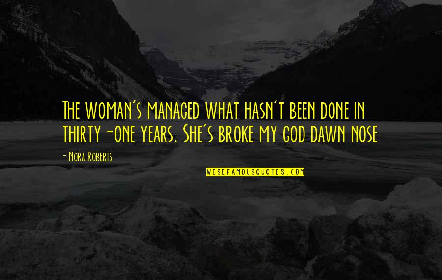 Dawn S Quotes By Nora Roberts: The woman's managed what hasn't been done in Dawn S Quotes By Nora Roberts: The woman's managed what hasn't been done in