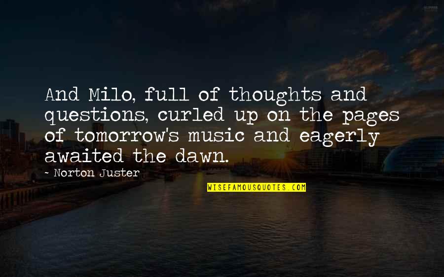 Dawn S Quotes By Norton Juster: And Milo, full of thoughts and questions, curled Dawn S Quotes By Norton Juster: And Milo, full of thoughts and questions, curled