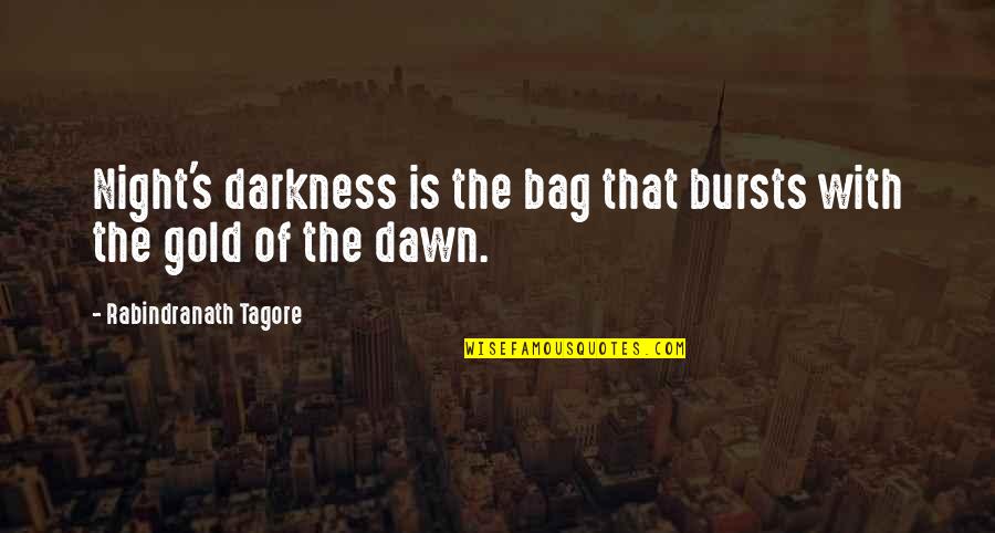 Dawn S Quotes By Rabindranath Tagore: Night's darkness is the bag that bursts with Dawn S Quotes By Rabindranath Tagore: Night's darkness is the bag that bursts with