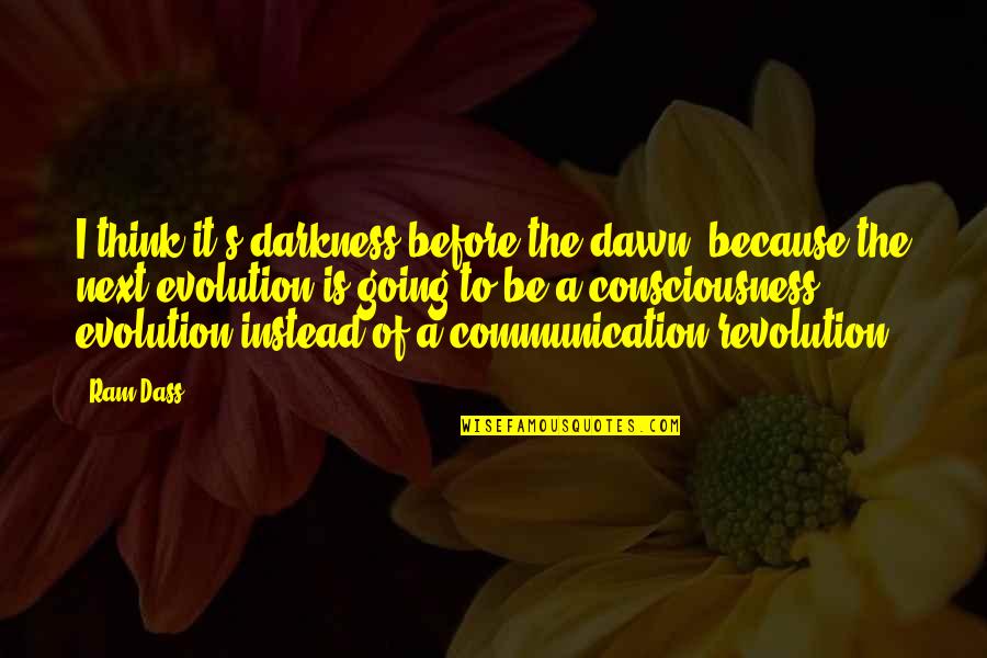 Dawn S Quotes By Ram Dass: I think it's darkness before the dawn, because Dawn S Quotes By Ram Dass: I think it's darkness before the dawn, because