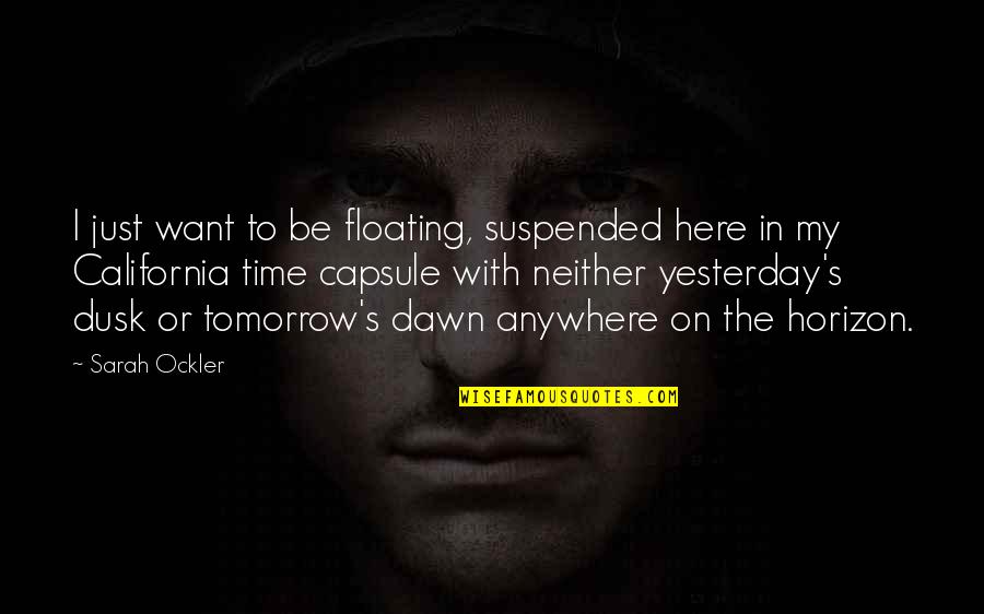 Dawn S Quotes By Sarah Ockler: I just want to be floating, suspended here Dawn S Quotes By Sarah Ockler: I just want to be floating, suspended here