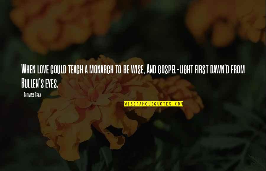 Dawn S Quotes By Thomas Gray: When love could teach a monarch to be Dawn S Quotes By Thomas Gray: When love could teach a monarch to be