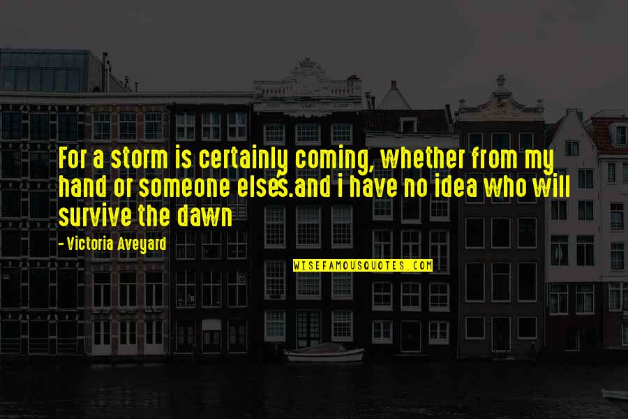 Dawn S Quotes By Victoria Aveyard: For a storm is certainly coming, whether from Dawn S Quotes By Victoria Aveyard: For a storm is certainly coming, whether from