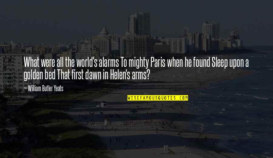 Dawn S Quotes By William Butler Yeats: What were all the world's alarms To mighty Dawn S Quotes By William Butler Yeats: What were all the world's alarms To mighty