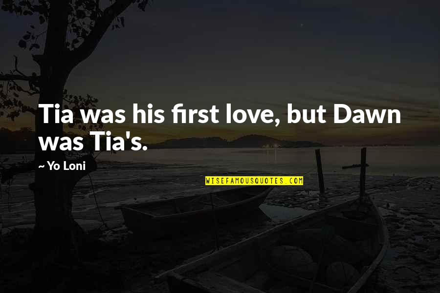 Dawn S Quotes By Yo Loni: Tia was his first love, but Dawn was