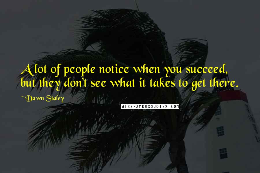 Dawn Staley quotes: A lot of people notice when you succeed, but they don't see what it takes to get there.