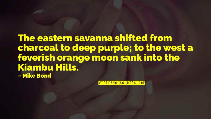 Dawn Sunrise Quotes By Mike Bond: The eastern savanna shifted from charcoal to deep Dawn Sunrise Quotes By Mike Bond: The eastern savanna shifted from charcoal to deep