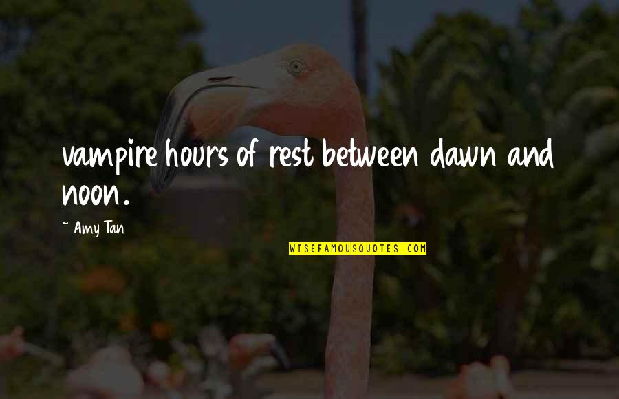 Dawn Tan Quotes By Amy Tan: vampire hours of rest between dawn and noon.