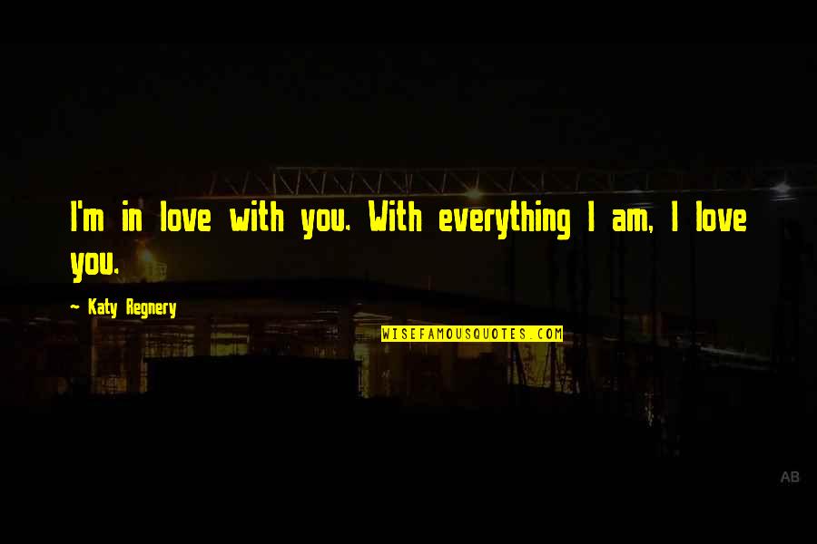 Dawn Tan Quotes By Katy Regnery: I'm in love with you. With everything I
