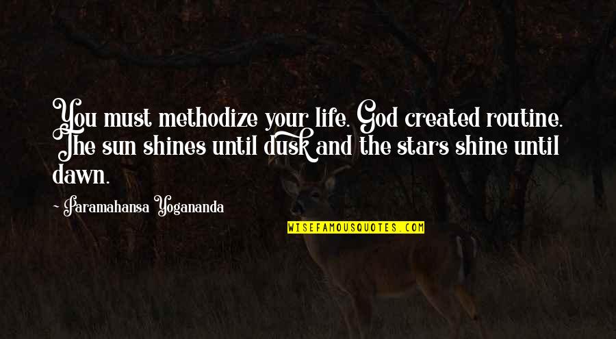 Dawn Till Dusk Quotes By Paramahansa Yogananda: You must methodize your life. God created routine.