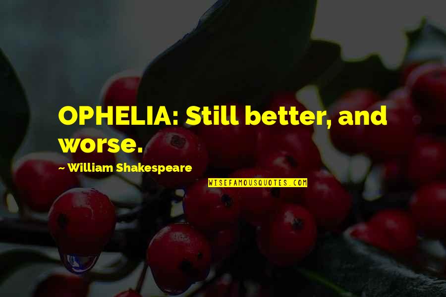 Dawn Weiner Quotes By William Shakespeare: OPHELIA: Still better, and worse.
