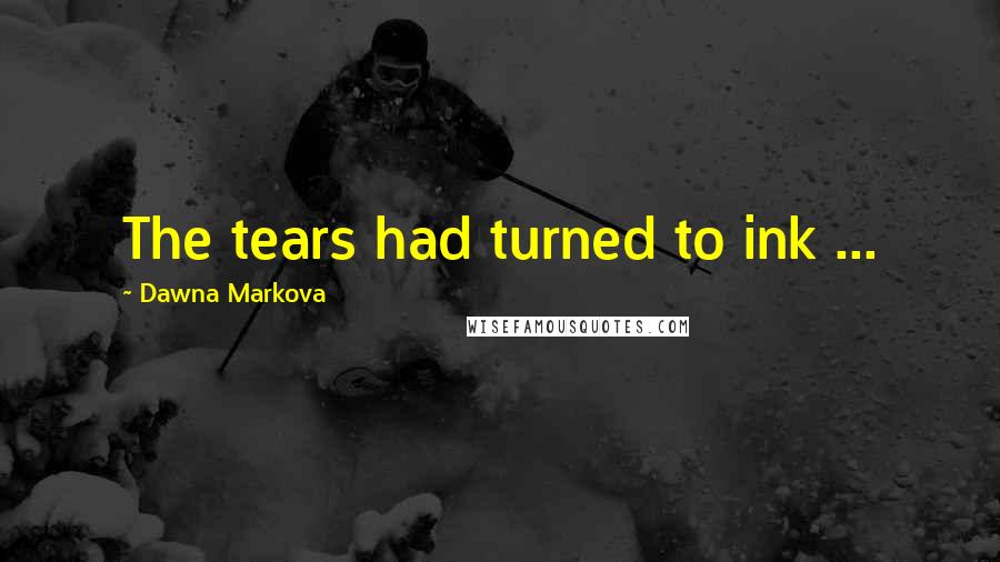 Dawna Markova quotes: The tears had turned to ink ...