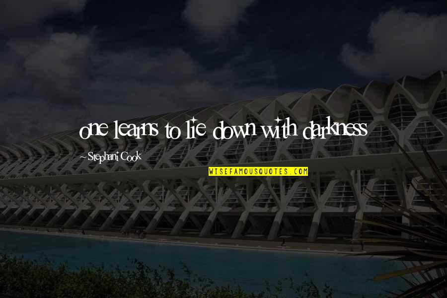 Dawna Natzke Quotes By Stephani Cook: one learns to lie down with darkness Dawna Natzke Quotes By Stephani Cook: one learns to lie down with darkness