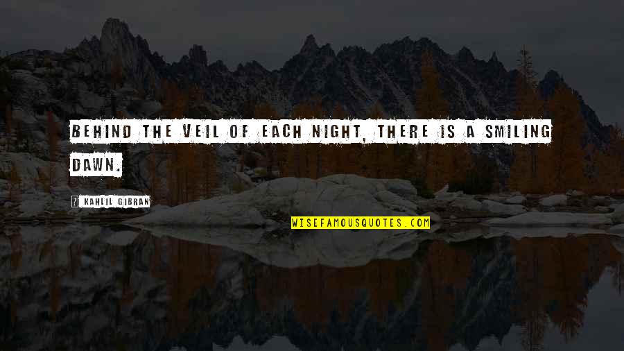 Dawn'd Quotes By Kahlil Gibran: Behind the veil of each night, there is