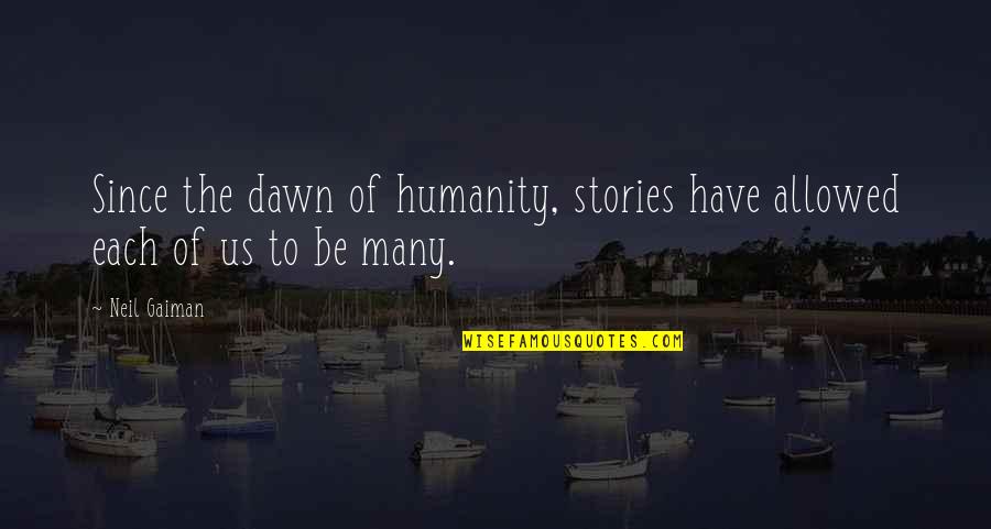 Dawn'd Quotes By Neil Gaiman: Since the dawn of humanity, stories have allowed