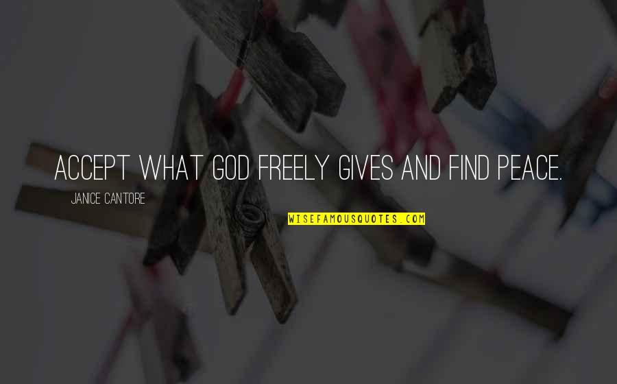Dawnell Moody Quotes By Janice Cantore: Accept what God freely gives and find peace.