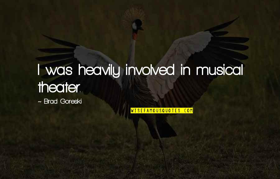 Dawnelle Ganz Quotes By Brad Goreski: I was heavily involved in musical theater. Dawnelle Ganz Quotes By Brad Goreski: I was heavily involved in musical theater.