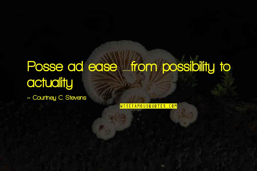Dawnelle Thompson Quotes By Courtney C. Stevens: Posse ad ease --from possibility to actuality Dawnelle Thompson Quotes By Courtney C. Stevens: Posse ad ease --from possibility to actuality