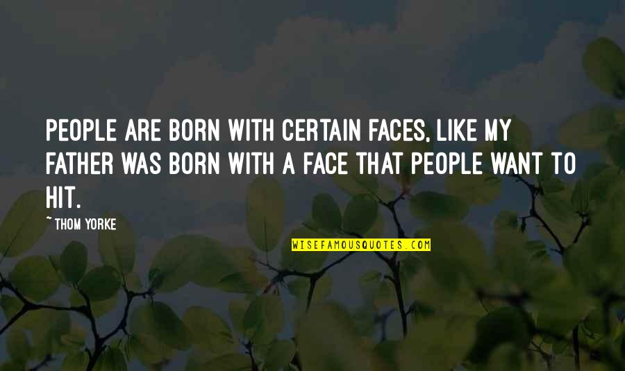 Dawnelle Thompson Quotes By Thom Yorke: People are born with certain faces, like my Dawnelle Thompson Quotes By Thom Yorke: People are born with certain faces, like my